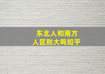 东北人和南方人区别大吗知乎