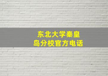 东北大学秦皇岛分校官方电话