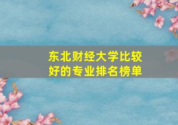 东北财经大学比较好的专业排名榜单