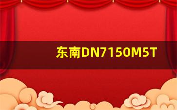 东南DN7150M5T