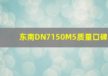 东南DN7150M5质量口碑