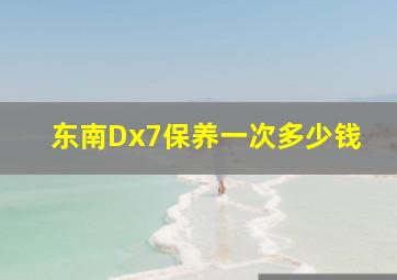 东南Dx7保养一次多少钱