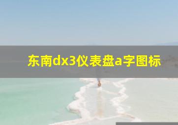 东南dx3仪表盘a字图标