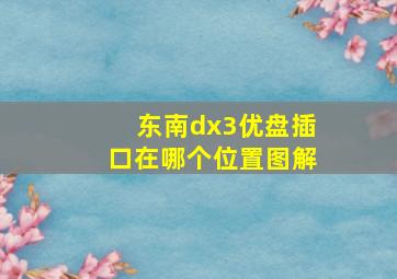 东南dx3优盘插口在哪个位置图解