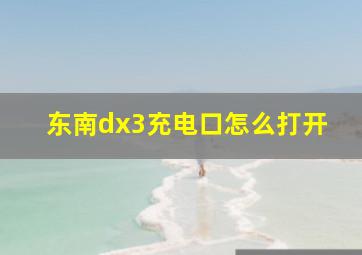 东南dx3充电口怎么打开