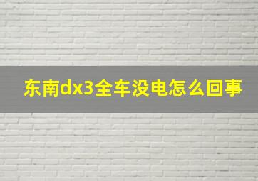 东南dx3全车没电怎么回事