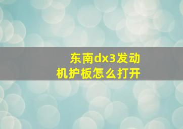 东南dx3发动机护板怎么打开