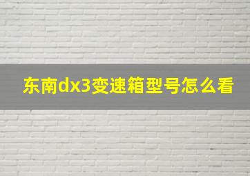 东南dx3变速箱型号怎么看