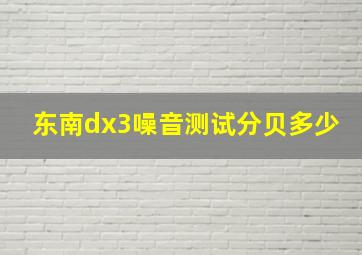 东南dx3噪音测试分贝多少