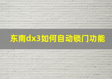 东南dx3如何自动锁门功能