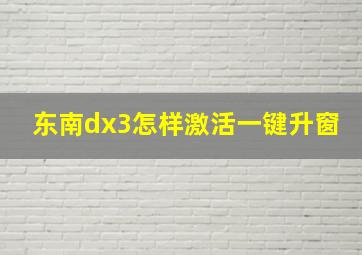 东南dx3怎样激活一键升窗