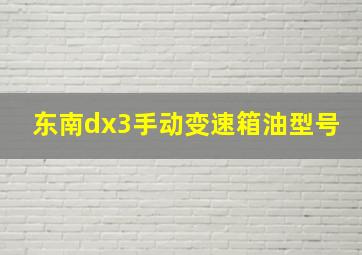 东南dx3手动变速箱油型号