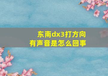 东南dx3打方向有声音是怎么回事