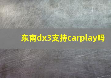 东南dx3支持carplay吗