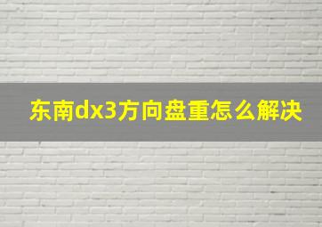 东南dx3方向盘重怎么解决