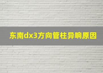 东南dx3方向管柱异响原因