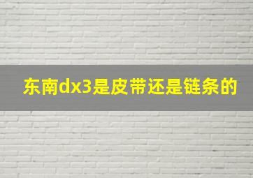 东南dx3是皮带还是链条的