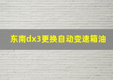 东南dx3更换自动变速箱油