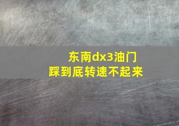 东南dx3油门踩到底转速不起来