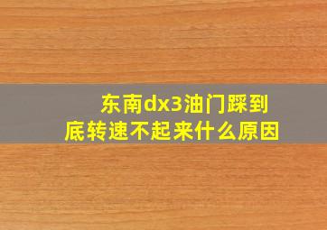 东南dx3油门踩到底转速不起来什么原因