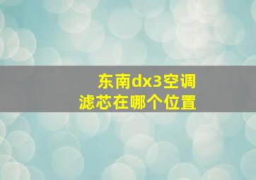 东南dx3空调滤芯在哪个位置