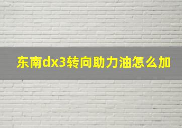 东南dx3转向助力油怎么加