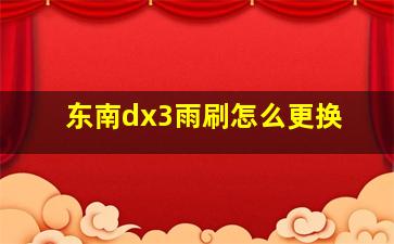 东南dx3雨刷怎么更换