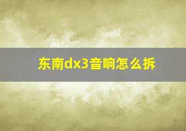 东南dx3音响怎么拆