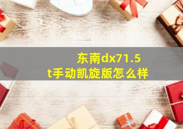 东南dx71.5t手动凯旋版怎么样