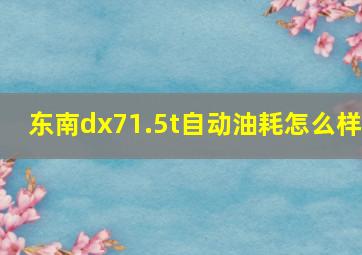 东南dx71.5t自动油耗怎么样