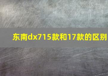 东南dx715款和17款的区别