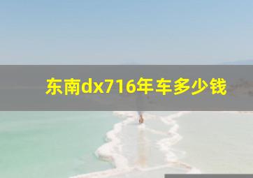 东南dx716年车多少钱