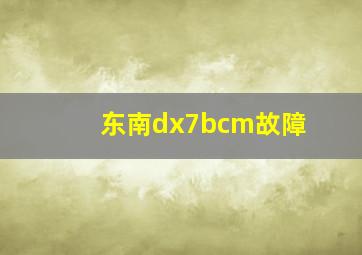 东南dx7bcm故障