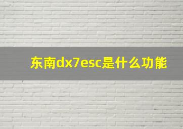 东南dx7esc是什么功能