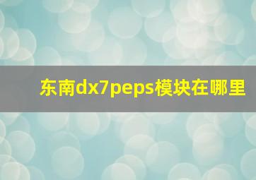 东南dx7peps模块在哪里