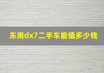 东南dx7二手车能值多少钱