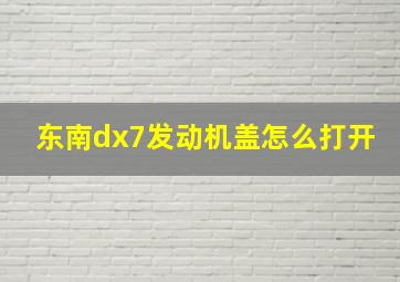 东南dx7发动机盖怎么打开