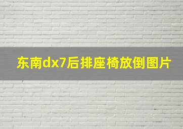 东南dx7后排座椅放倒图片