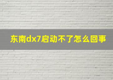 东南dx7启动不了怎么回事