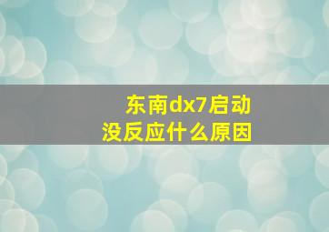 东南dx7启动没反应什么原因