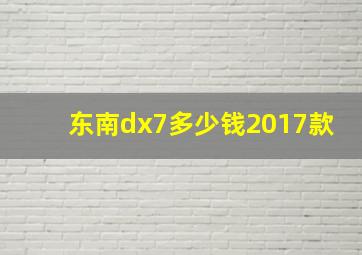 东南dx7多少钱2017款