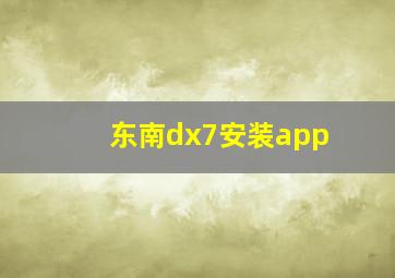 东南dx7安装app