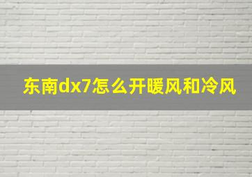 东南dx7怎么开暖风和冷风