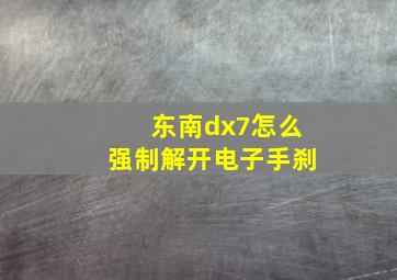 东南dx7怎么强制解开电子手刹