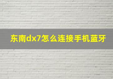 东南dx7怎么连接手机蓝牙