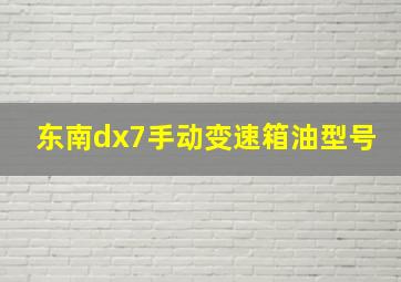 东南dx7手动变速箱油型号