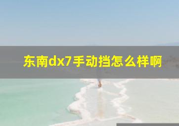 东南dx7手动挡怎么样啊