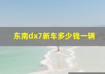 东南dx7新车多少钱一辆