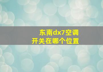 东南dx7空调开关在哪个位置