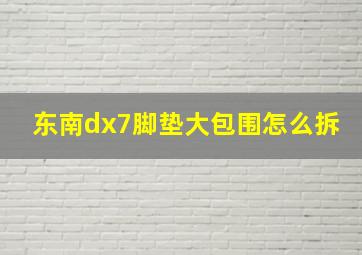 东南dx7脚垫大包围怎么拆